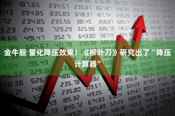 金牛股 量化降压效果！《柳叶刀》研究出了“降压计算器”