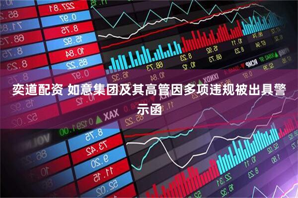 奕道配资 如意集团及其高管因多项违规被出具警示函