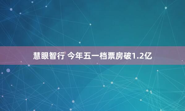 慧眼智行 今年五一档票房破1.2亿
